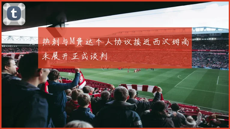 热刺与M费达个人协议接近西汉姆尚未展开正式谈判
